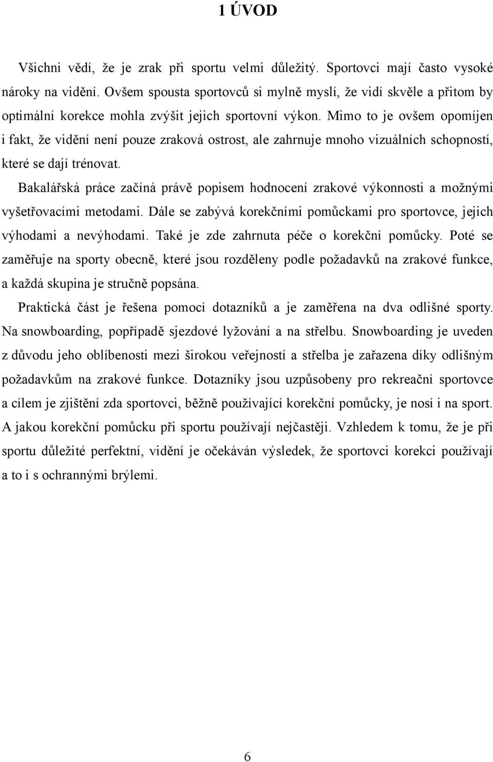 Mimo to je ovšem opomíjen i fakt, že vidění není pouze zraková ostrost, ale zahrnuje mnoho vizuálních schopností, které se dají trénovat.