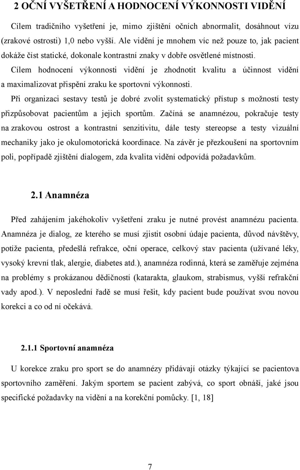 Cílem hodnocení výkonnosti vidění je zhodnotit kvalitu a účinnost vidění a maximalizovat přispění zraku ke sportovní výkonnosti.