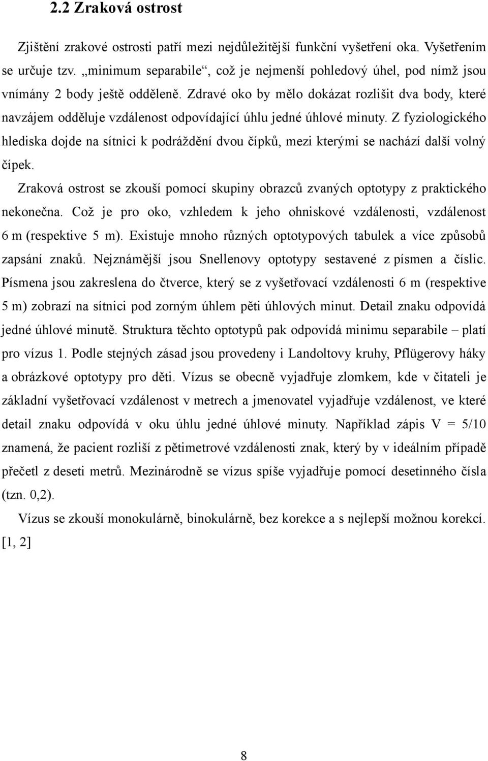 Zdravé oko by mělo dokázat rozlišit dva body, které navzájem odděluje vzdálenost odpovídající úhlu jedné úhlové minuty.