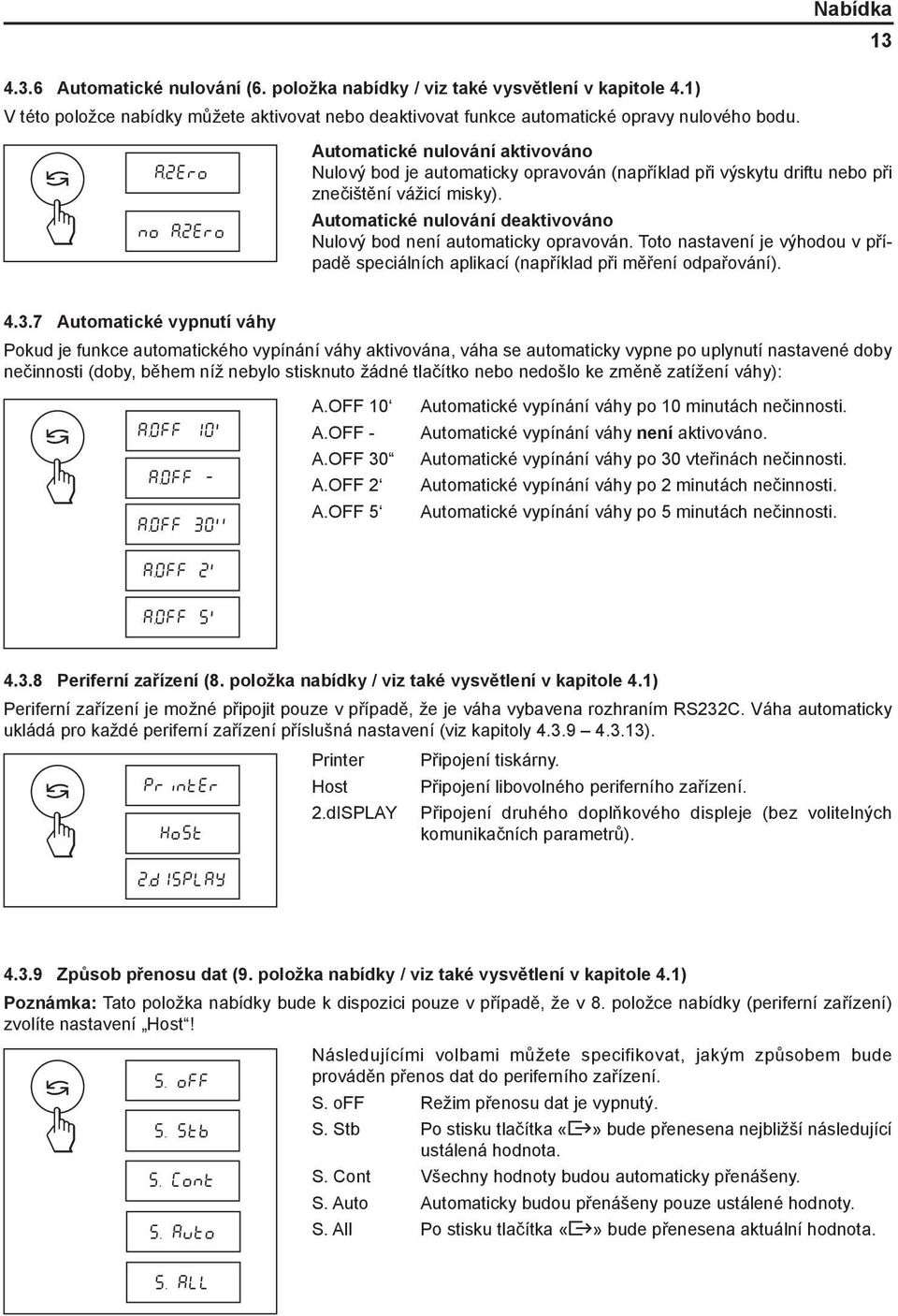 Automatické nulování deaktivováno Nulový bod není automaticky opravován. Toto nastavení je výhodou v případě speciálních aplikací (například při měření odpařování). 4.3.