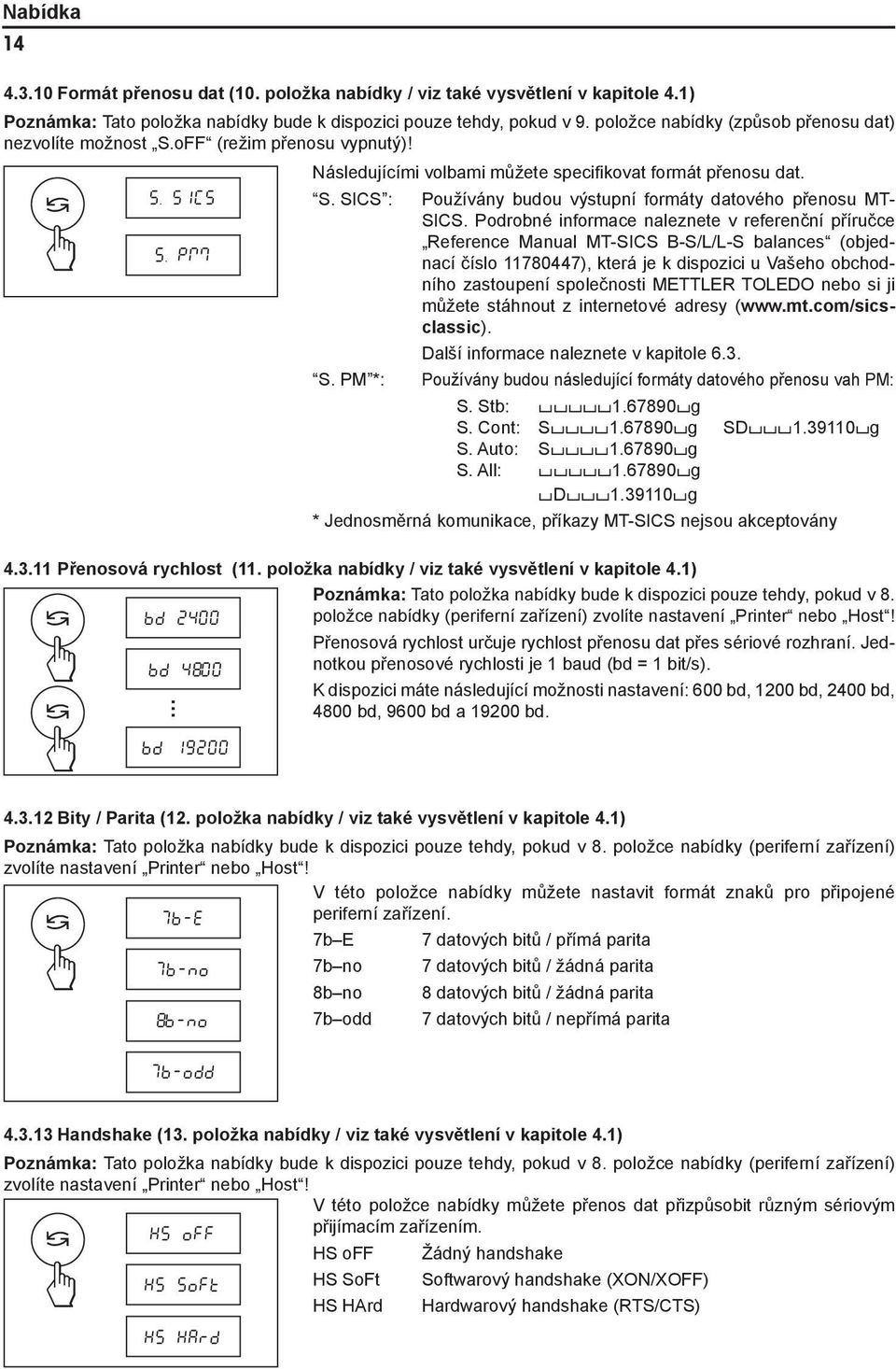 Podrobné informace naleznete v referenční příručce Reference Manual MT-SICS B-S/L/L-S balances (objednací číslo 11780447), která je k dispozici u Vašeho obchodního zastoupení společnosti METTLER