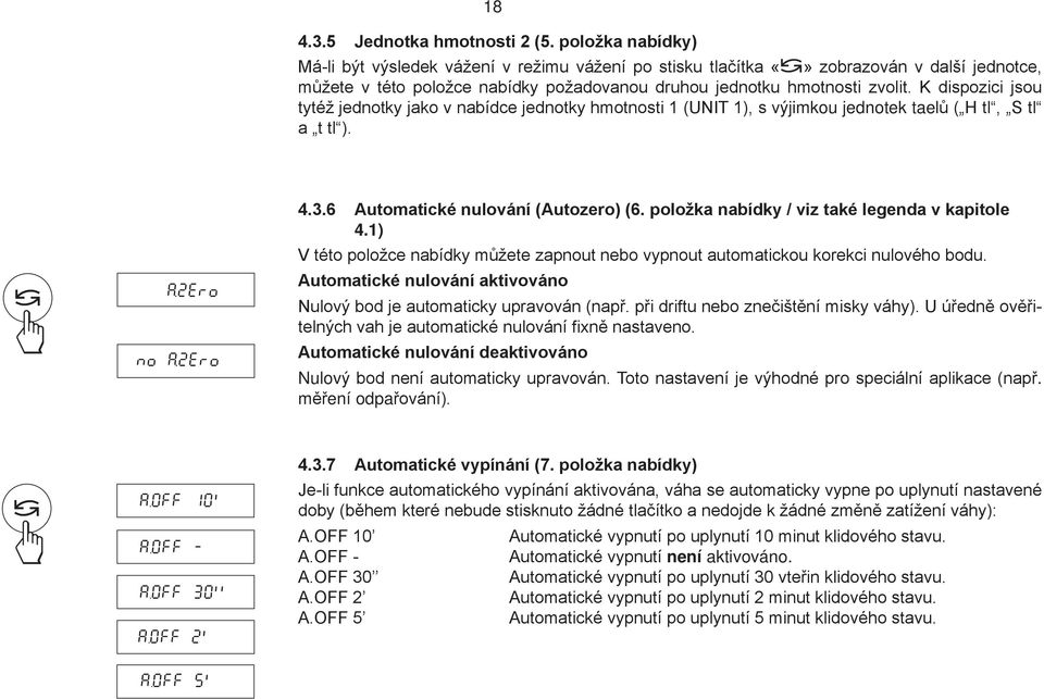 K dispozici jsou tytéž jednotky jako v nabídce jednotky hmotnosti 1 (UNIT 1), s výjimkou jednotek taelů ( H tl, S tl a t tl). ÅZEro no ÅZEro 4.3.6 Automatické nulování (Autozero) (6.