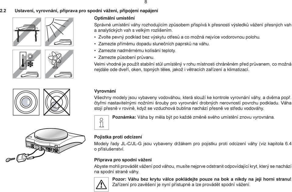 Zamezte nadměrnému kolísání teploty. Zamezte působení průvanu.