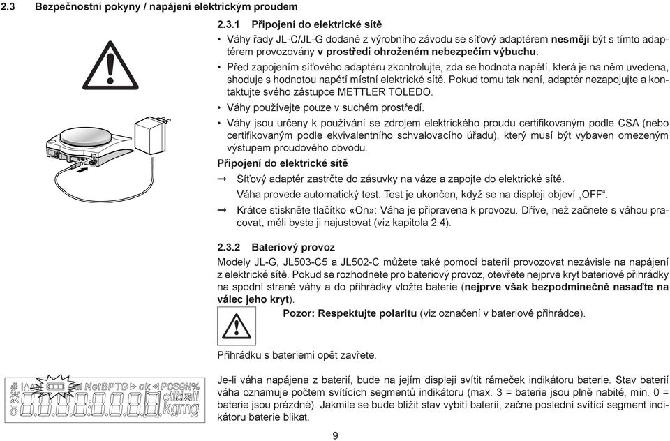 Pokud tomu tak není, adaptér nezapojujte a kontaktujte svého zástupce METTLER TOLEDO. Váhy používejte pouze v suchém prostředí.