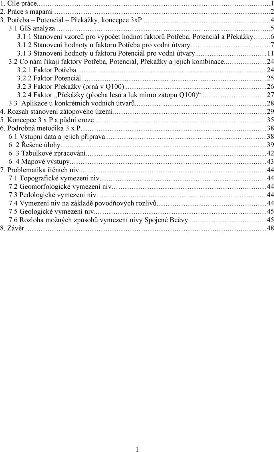 ..25 3.2.3 Faktor Překážky (orná v Q100)...26 3.2.4 Faktor Překážky (plocha lesů a luk mimo zátopu Q100)...27 3.3 Aplikace u konkrétních vodních útvarů...28 4. Rozsah stanovení zátopového území...29 5.