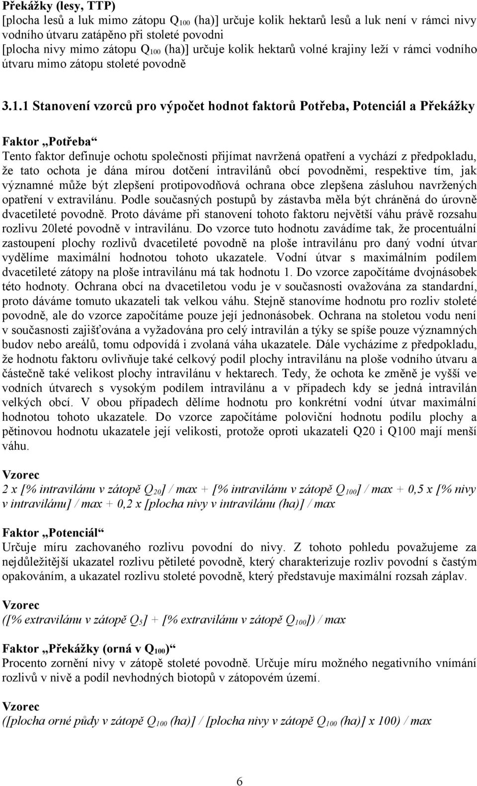 1 Stanovení vzorců pro výpočet hodnot faktorů Potřeba, Potenciál a Překážky Faktor Potřeba Tento faktor definuje ochotu společnosti přijímat navržená opatření a vychází z předpokladu, že tato ochota