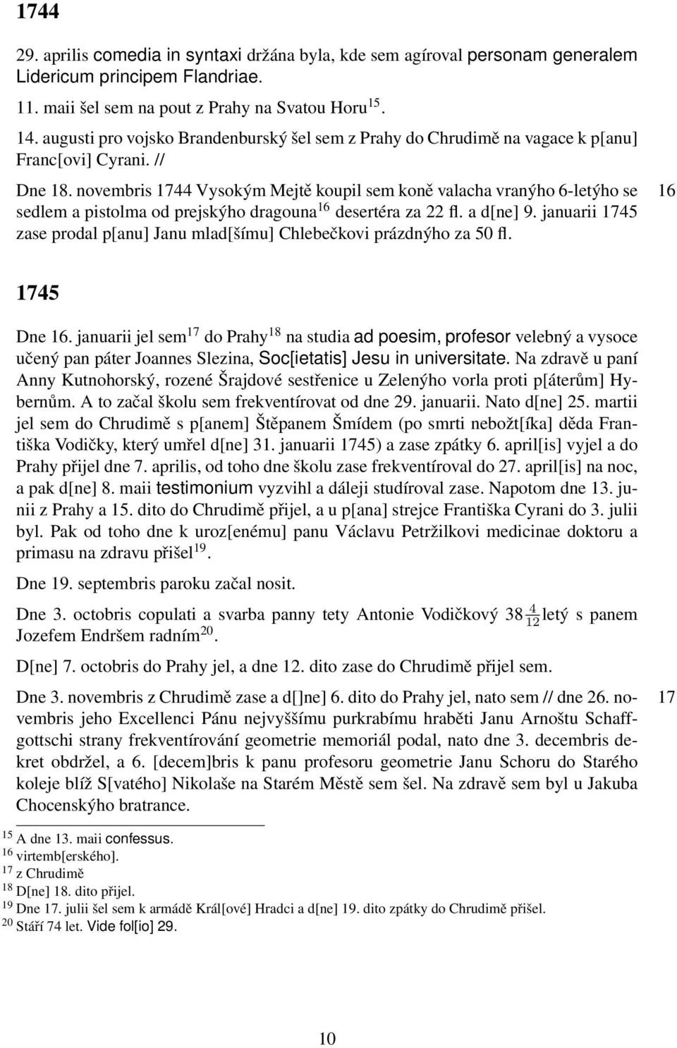 novembris 1744 Vysokým Mejtě koupil sem koně valacha vranýho 6-letýho se 16 sedlem a pistolma od prejskýho dragouna 16 desertéra za 22 fl. a d[ne] 9.