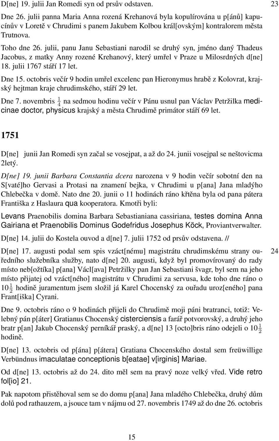 julii, panu Janu Sebastiani narodil se druhý syn, jméno daný Thadeus Jacobus, z matky Anny rozené Krehanový, který umřel v Praze u Milosrdných d[ne] 18. julii 1767 stáří 17 let. Dne 15.