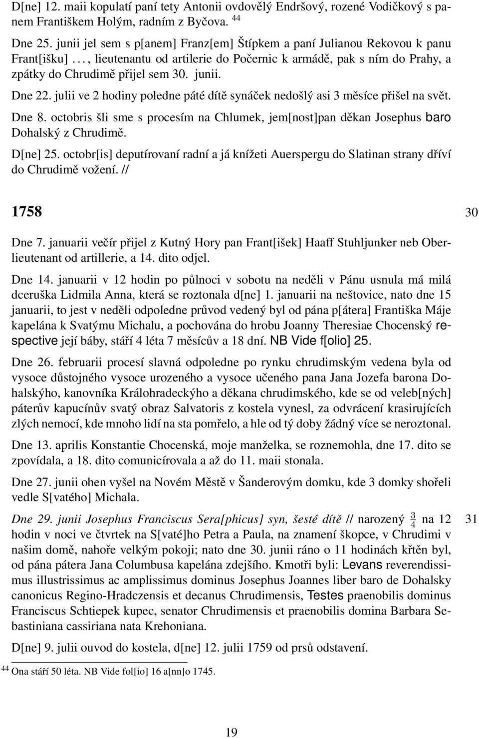 Dne 22. julii ve 2 hodiny poledne páté dítě synáček nedošlý asi 3 měsíce přišel na svět. Dne 8. octobris šli sme s procesím na Chlumek, jem[nost]pan děkan Josephus baro Dohalský z Chrudimě. D[ne] 25.