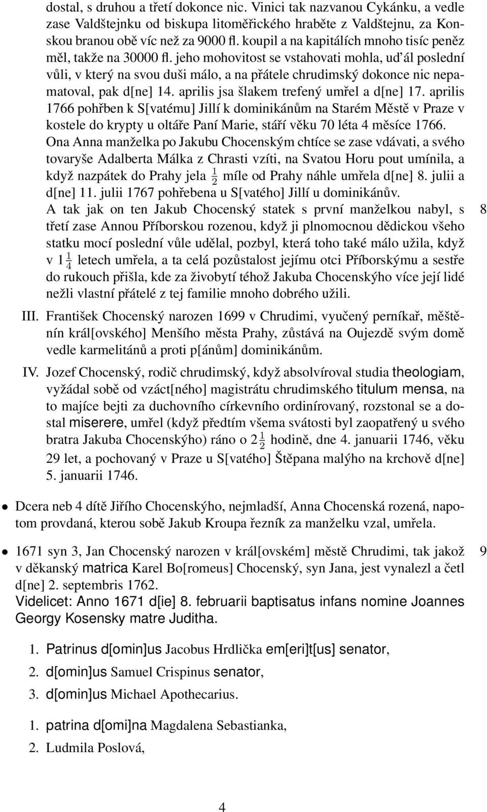 jeho mohovitost se vstahovati mohla, ud ál poslední vůli, v který na svou duši málo, a na přátele chrudimský dokonce nic nepamatoval, pak d[ne] 14. aprilis jsa šlakem trefený umřel a d[ne] 17.