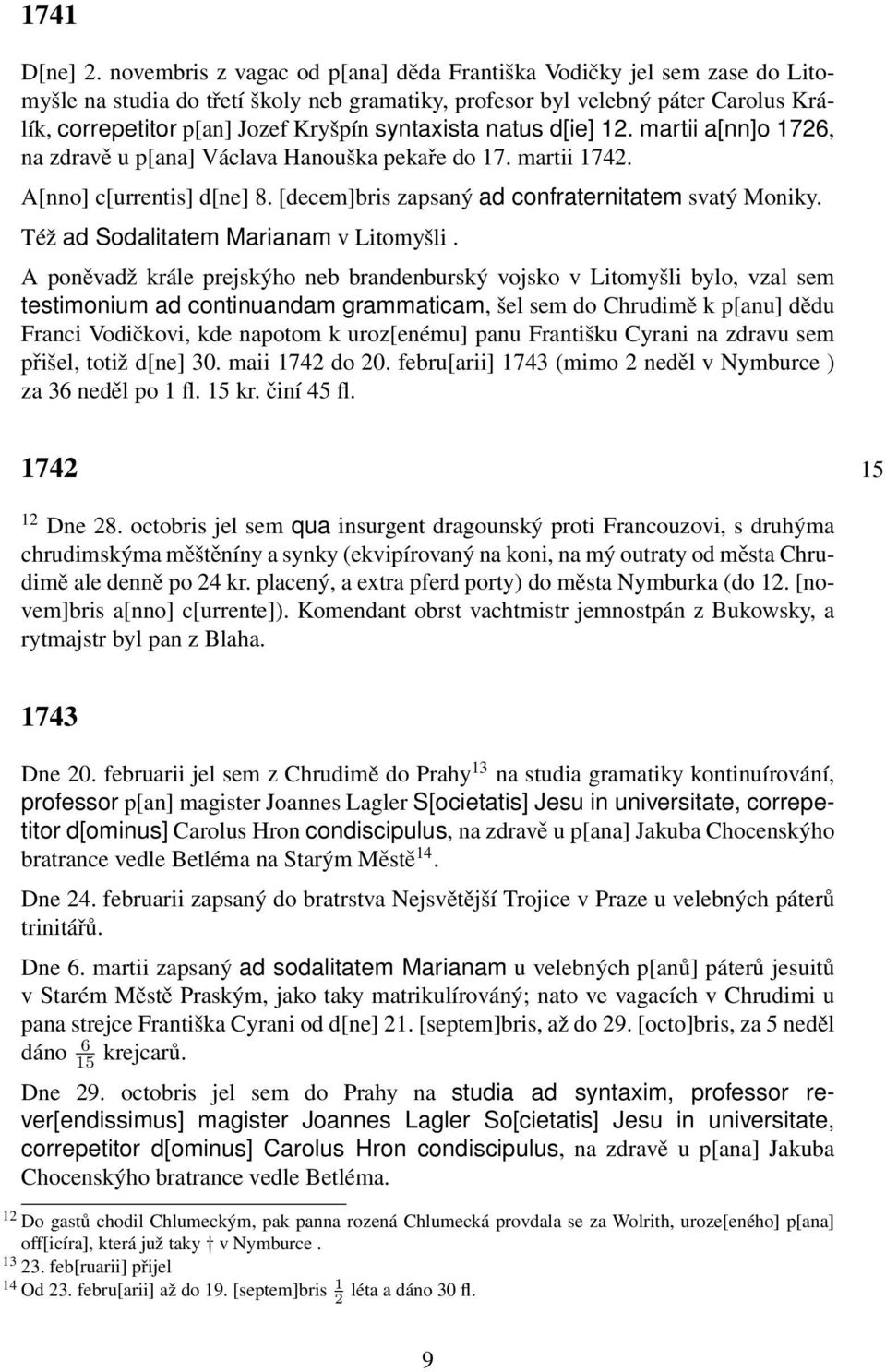 syntaxista natus d[ie] 12. martii a[nn]o 1726, na zdravě u p[ana] Václava Hanouška pekaře do 17. martii 1742. A[nno] c[urrentis] d[ne] 8. [decem]bris zapsaný ad confraternitatem svatý Moniky.