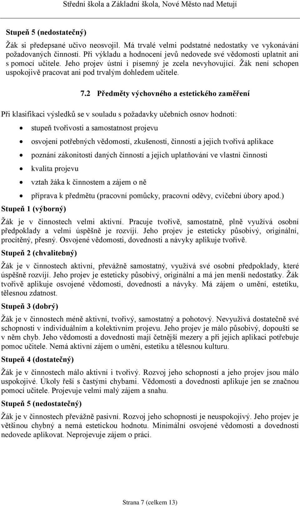 Žák není schopen uspokojivě pracovat ani pod trvalým dohledem učitele. 7.