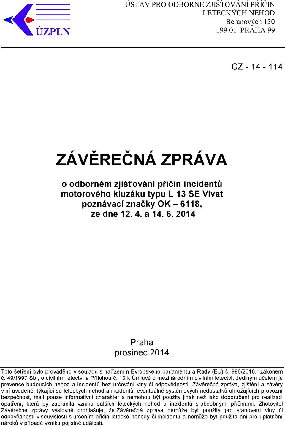 , o civilním letectví a Přílohou č. 13 k Úmluvě o mezinárodním civilním letectví. Jediným účelem je prevence budoucích nehod a incidentů bez určování viny či odpovědnosti.