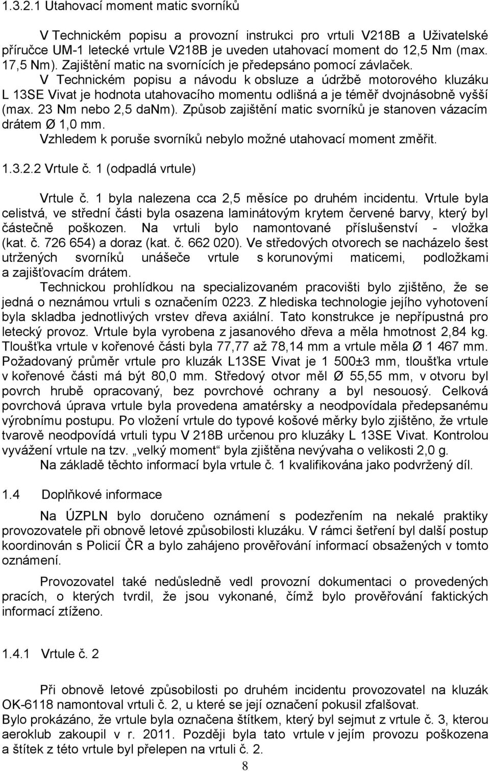 V Technickém popisu a návodu k obsluze a údržbě motorového kluzáku L 13SE Vivat je hodnota utahovacího momentu odlišná a je téměř dvojnásobně vyšší (max. 23 Nm nebo 2,5 danm).