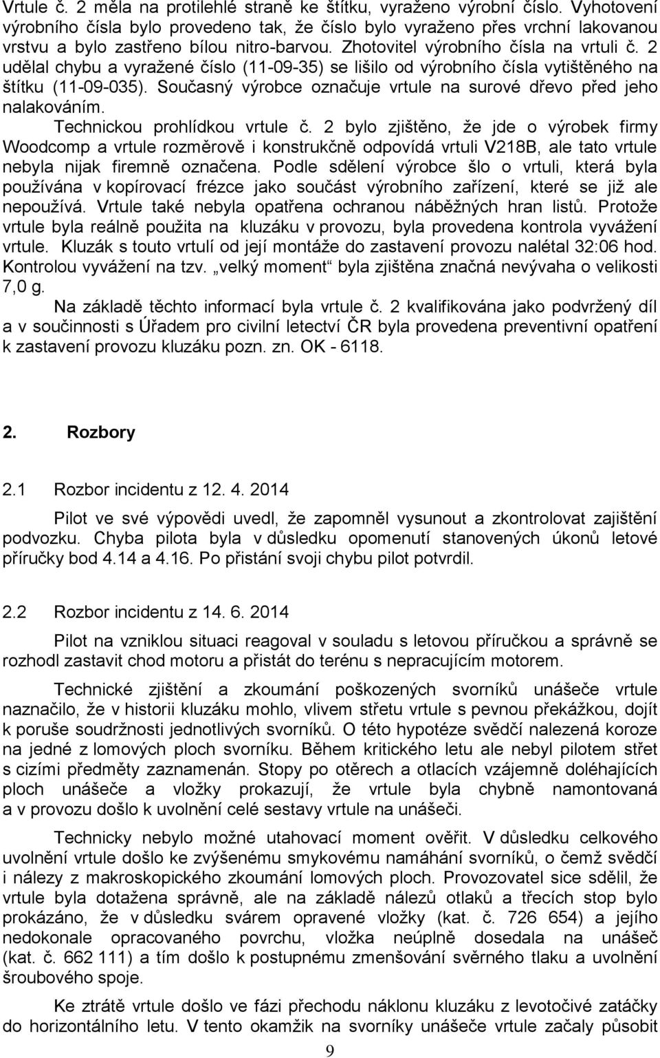 2 udělal chybu a vyražené číslo (11-09-35) se lišilo od výrobního čísla vytištěného na štítku (11-09-035). Současný výrobce označuje vrtule na surové dřevo před jeho nalakováním.