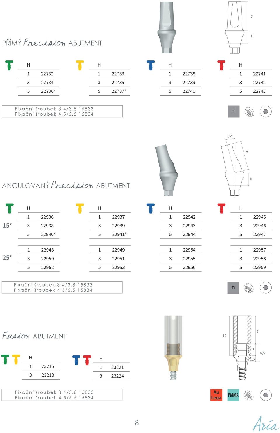 5 15834 15 7 ANGULOVANÝ Precision ABUTMENT 15 1 22936 3 22938 5 22940* 1 22937 3 22939 5 22941* 1 22942 3 22943 5 22944 1 22945 3 22946 5 22947 25 1 22948