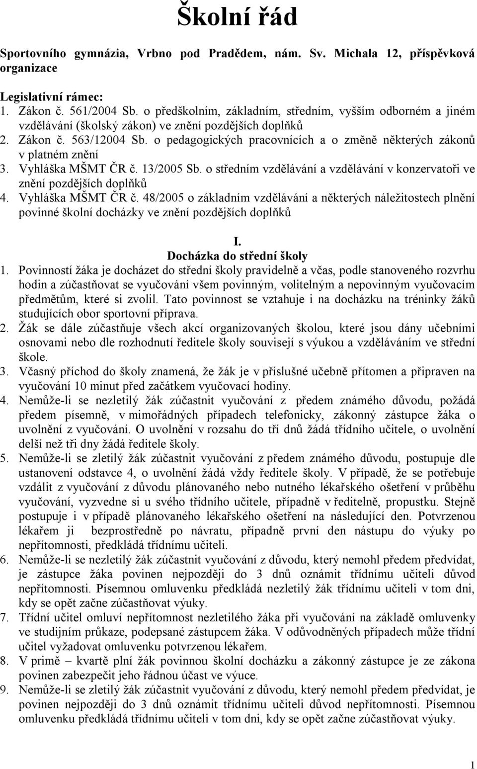 o pedagogických pracovnících a o změně některých zákonů v platném znění 3. Vyhláška MŠMT ČR č. 13/2005 Sb. o středním vzdělávání a vzdělávání v konzervatoři ve znění pozdějších doplňků 4.