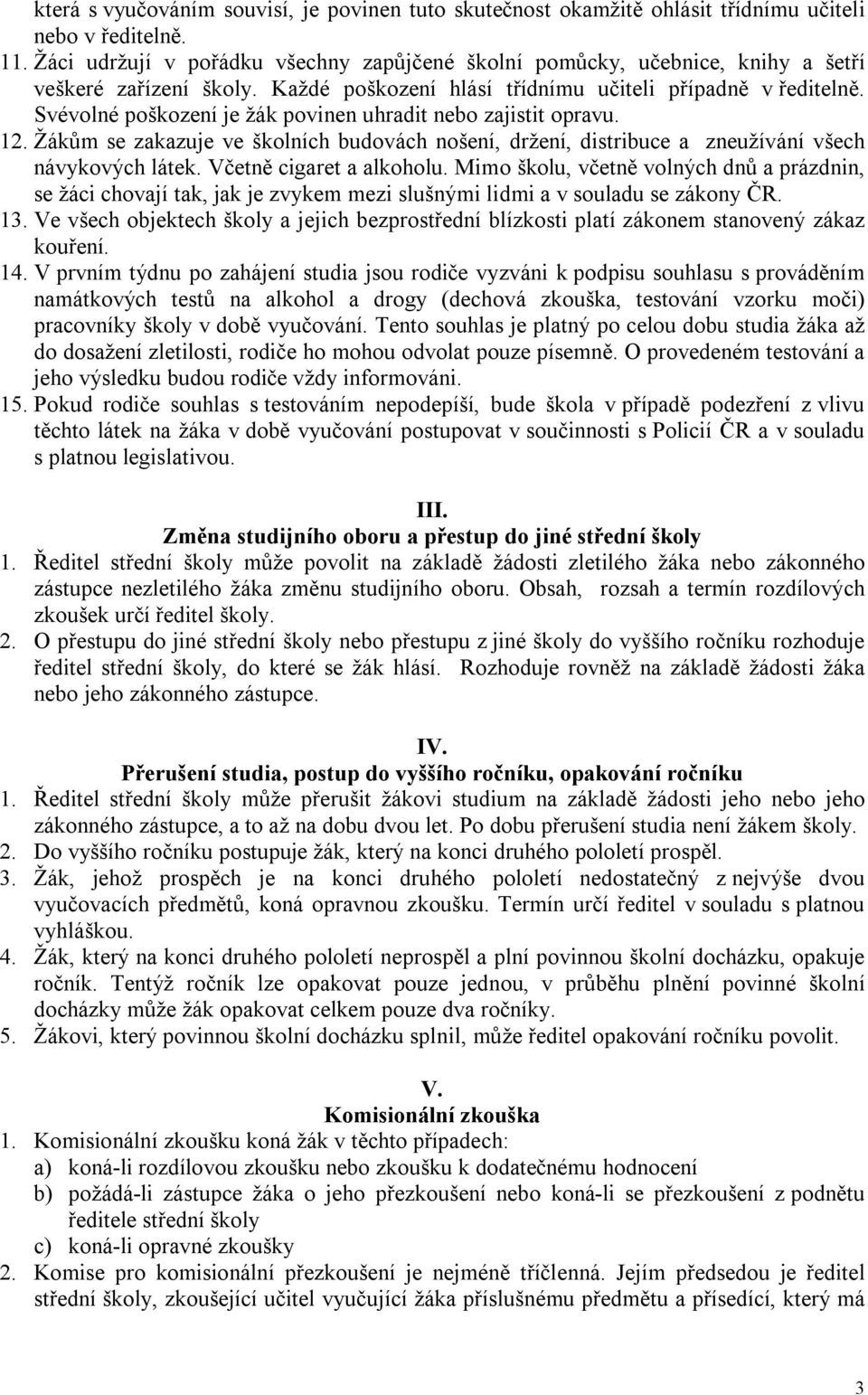 Svévolné poškození je žák povinen uhradit nebo zajistit opravu. 12. Žákům se zakazuje ve školních budovách nošení, držení, distribuce a zneužívání všech návykových látek. Včetně cigaret a alkoholu.