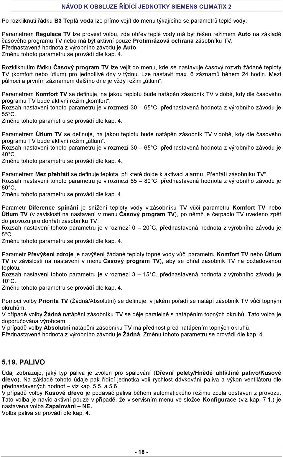 Rozkliknutím řádku Časový program TV lze vejít do menu, kde se nastavuje časový rozvrh žádané teploty TV (komfort nebo útlum) pro jednotlivé dny v týdnu. Lze nastavit max. 6 záznamů během 24 hodin.