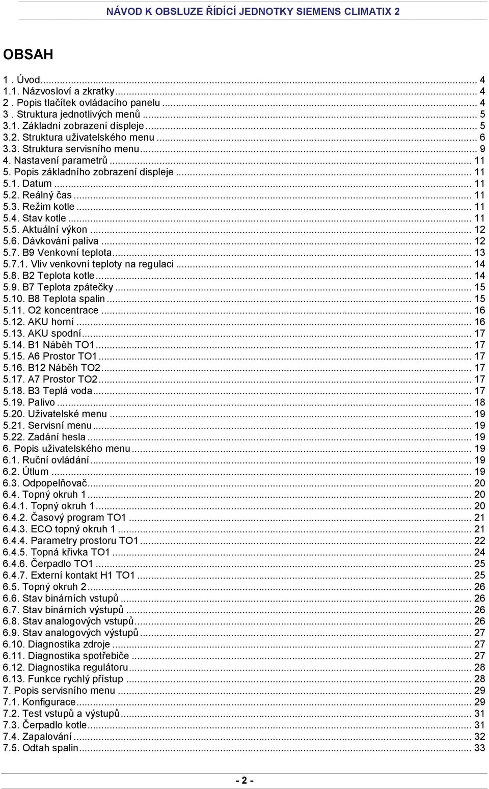 .. 12 5.6. Dávkování paliva... 12 5.7. B9 Venkovní teplota... 13 5.7.1. Vliv venkovní teploty na regulaci... 14 5.8. B2 Teplota kotle... 14 5.9. B7 Teplota zpátečky... 15 5.10. B8 Teplota spalin.