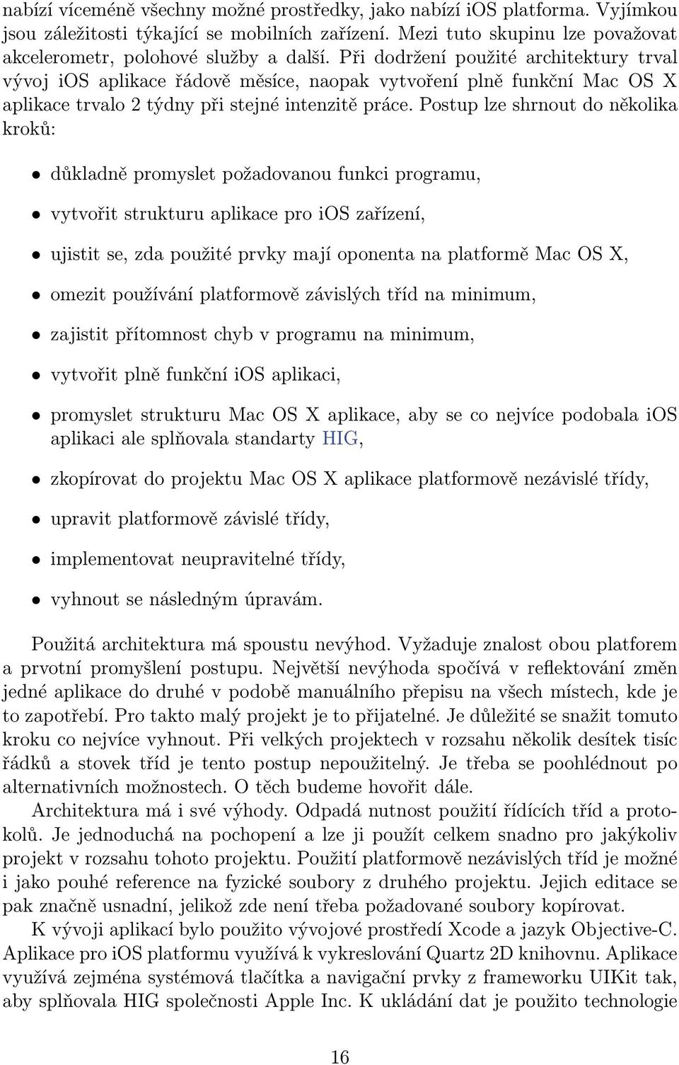 Postup lze shrnout do několika kroků: důkladně promyslet požadovanou funkci programu, vytvořit strukturu aplikace pro ios zařízení, ujistit se, zda použité prvky mají oponenta na platformě Mac OS X,