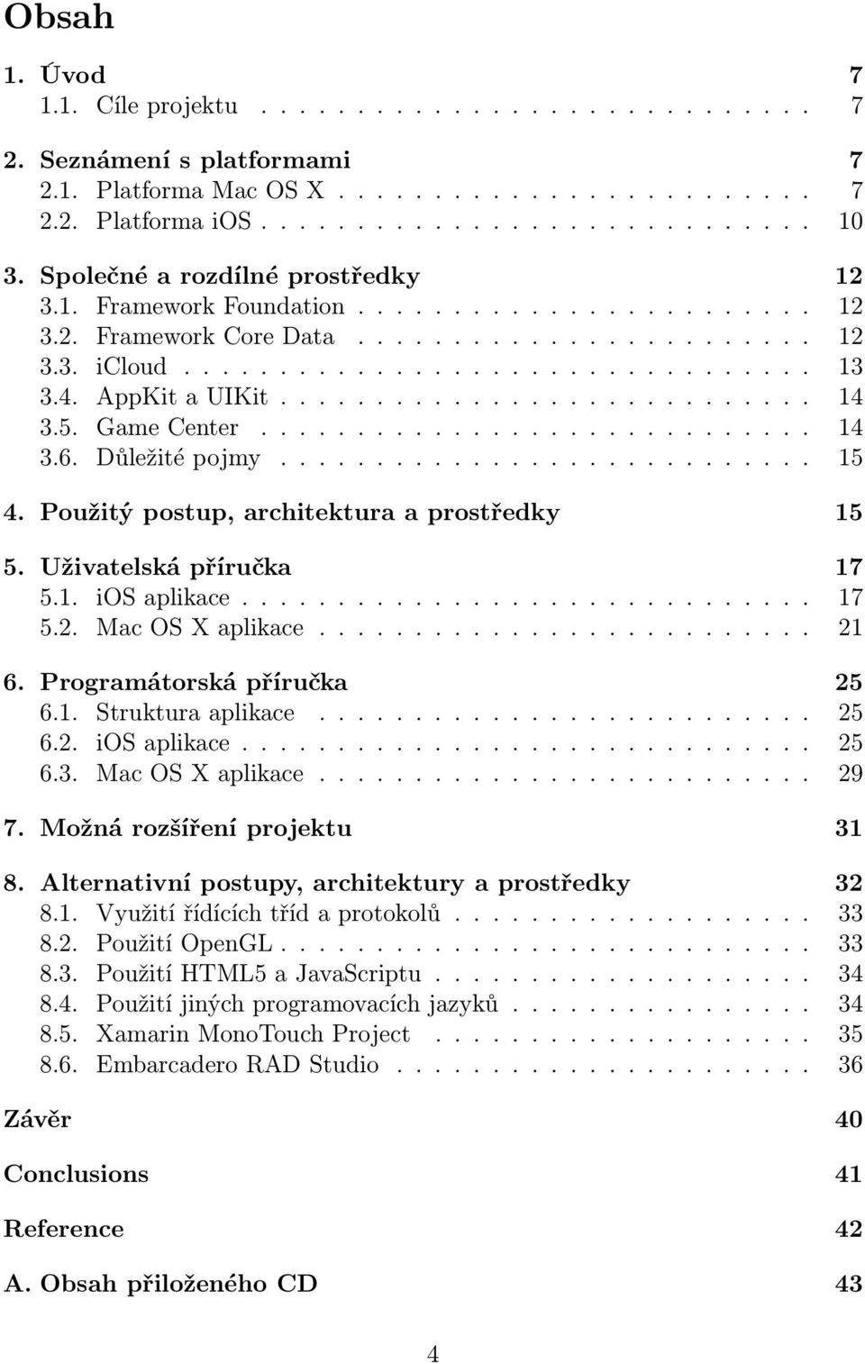 AppKit a UIKit............................ 14 3.5. Game Center............................. 14 3.6. Důležité pojmy............................ 15 4. Použitý postup, architektura a prostředky 15 5.