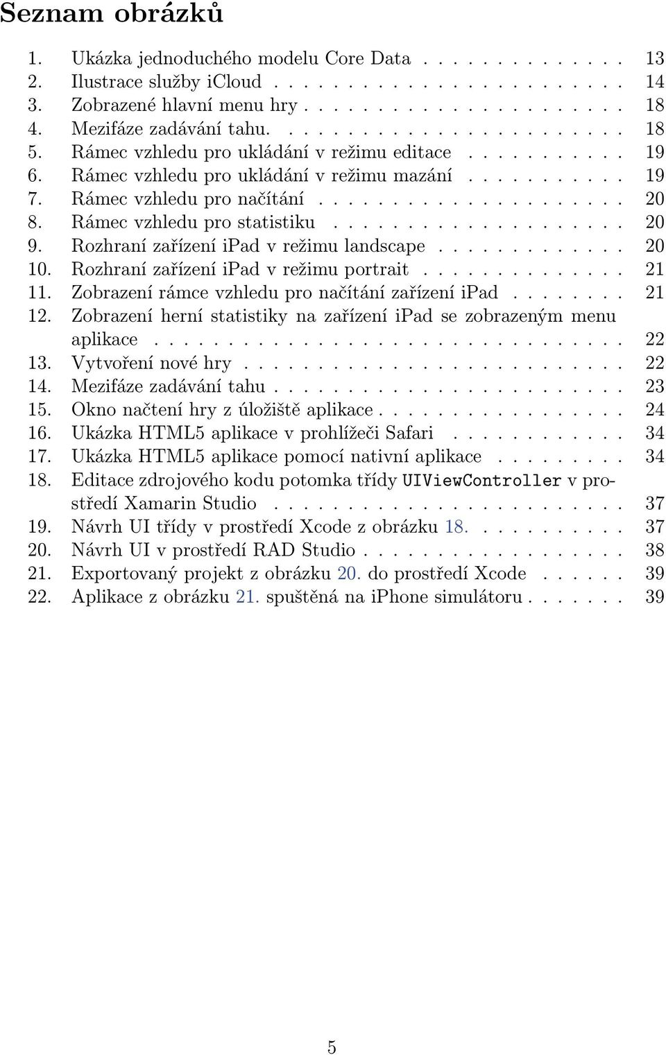 Rámec vzhledu pro načítání..................... 20 8. Rámec vzhledu pro statistiku.................... 20 9. Rozhraní zařízení ipad v režimu landscape............. 20 10.