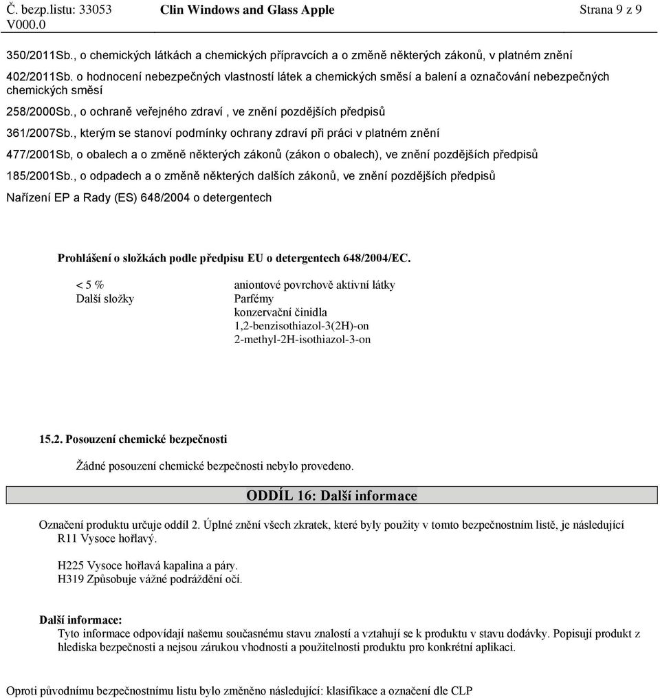 , kterým se stanoví podmínky ochrany zdraví při práci v platném znění 477/2001Sb, o obalech a o změně některých zákonů (zákon o obalech), ve znění pozdějších předpisů 185/2001Sb.