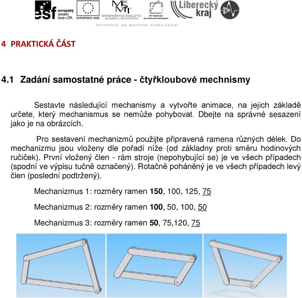 Dbejte na správné sesazení jako je na obrázcích. Pro sestavení mechanizmů použijte připravená ramena různých délek.