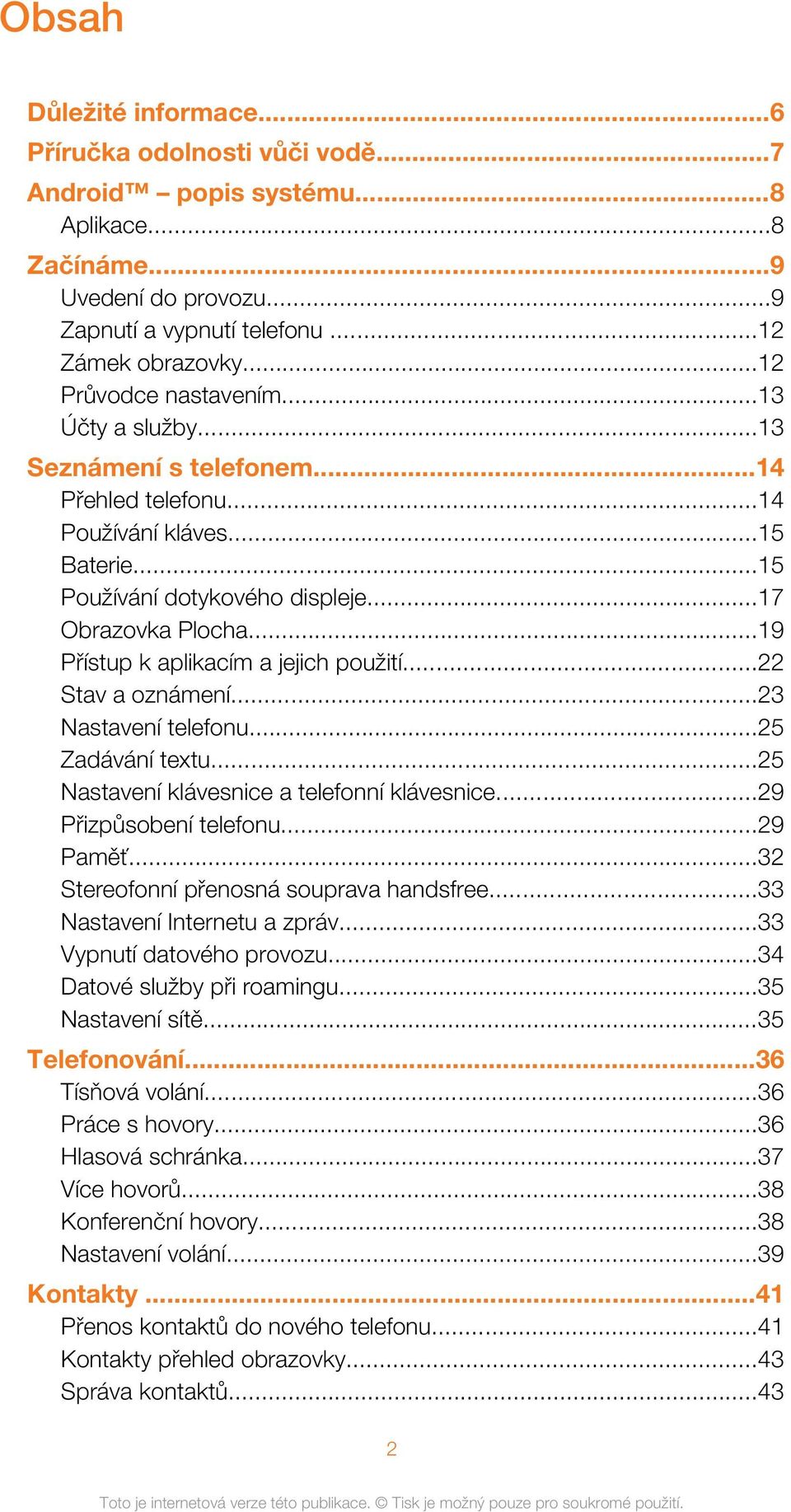 ..19 Přístup k aplikacím a jejich použití...22 Stav a oznámení...23 Nastavení telefonu...25 Zadávání textu...25 Nastavení klávesnice a telefonní klávesnice...29 Přizpůsobení telefonu...29 Paměť.