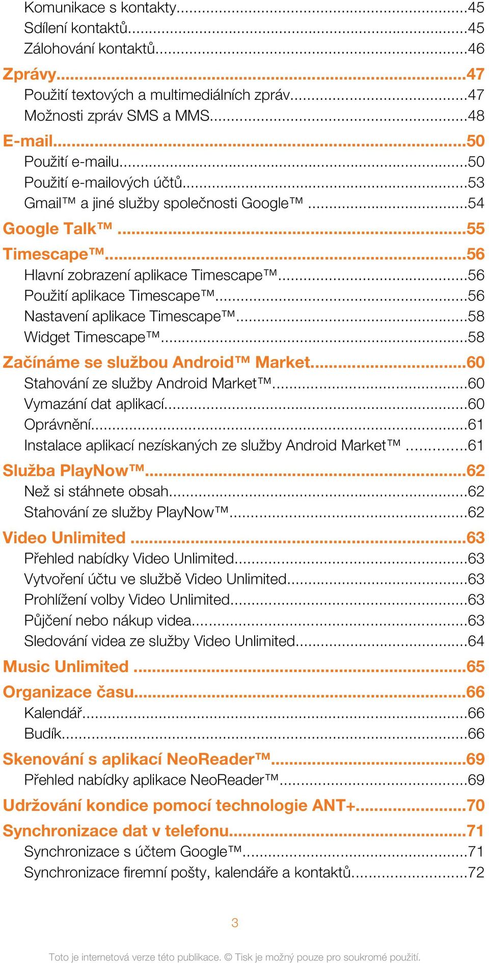 ..56 Nastavení aplikace Timescape...58 Widget Timescape...58 Začínáme se službou Android Market...60 Stahování ze služby Android Market...60 Vymazání dat aplikací...60 Oprávnění.