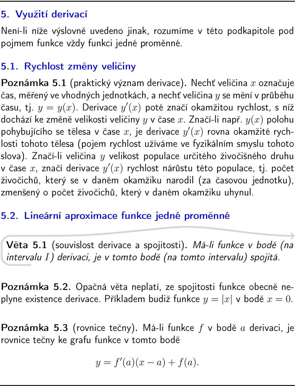 Derivace y (x) poté značí okamžitou rychlost, s níž dochází ke změně velikosti veličiny y v čase x. Značí-li např.