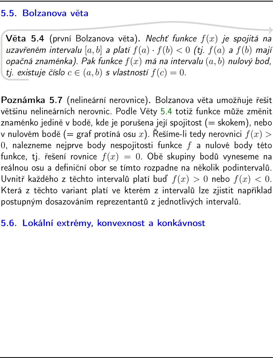 Podle Věty 5.4 totiž funkce může změnit znaménko jedině v bodě, kde je porušena její spojitost (= skokem), nebo v nulovém bodě (= graf protíná osu x).