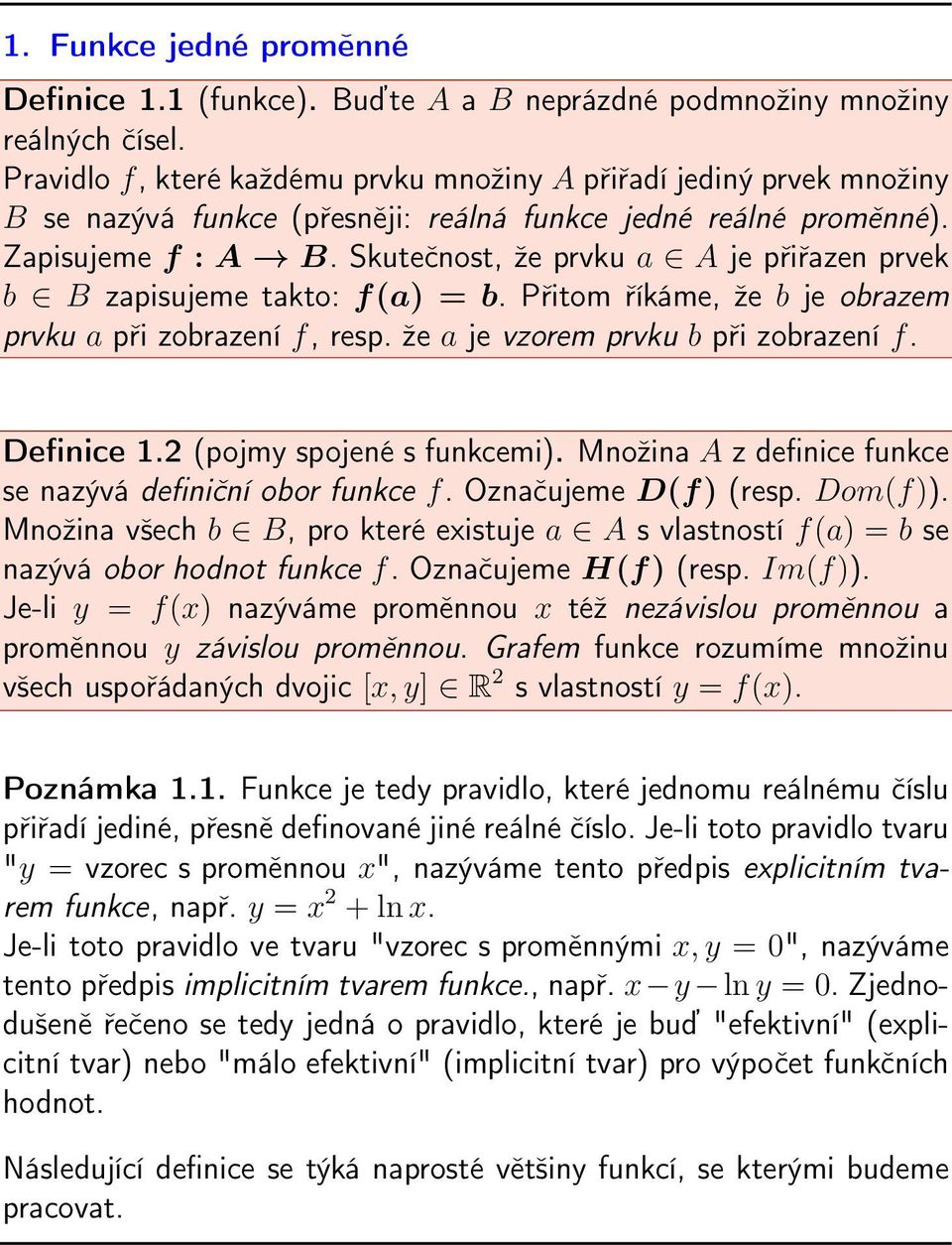 Skutečnost, že prvku a A je přiřazen prvek b B zapisujeme takto: f(a) = b. Přitom říkáme, že b je obrazem prvku a při zobrazení f, resp. že a je vzorem prvku b při zobrazení f. Definice 1.