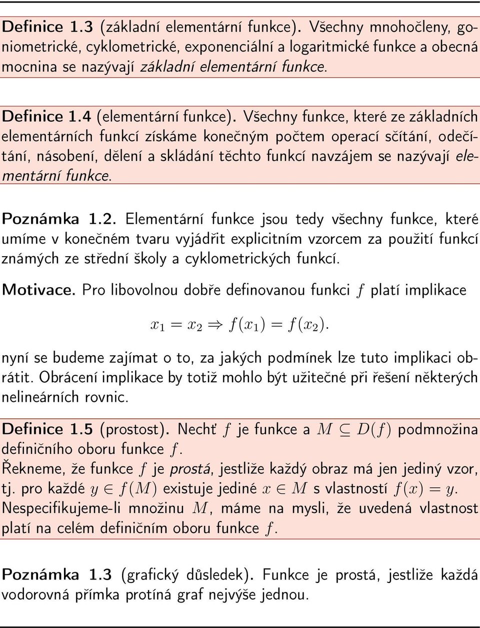 Všechny funkce, které ze základních elementárních funkcí získáme konečným počtem operací sčítání, odečítání, násobení, dělení a skládání těchto funkcí navzájem se nazývají elementární funkce.