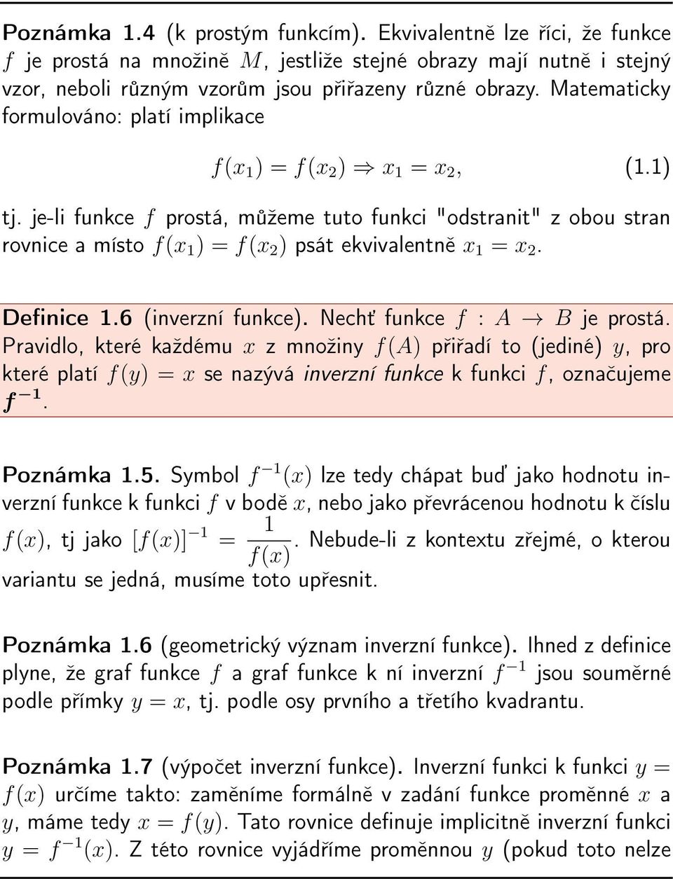 je-li funkce f prostá, můžeme tuto funkci "odstranit" z obou stran rovnice a místo f(x 1 ) = f(x 2 ) psát ekvivalentně x 1 = x 2. Definice 1.6 (inverzní funkce). Nechť funkce f : A B je prostá.