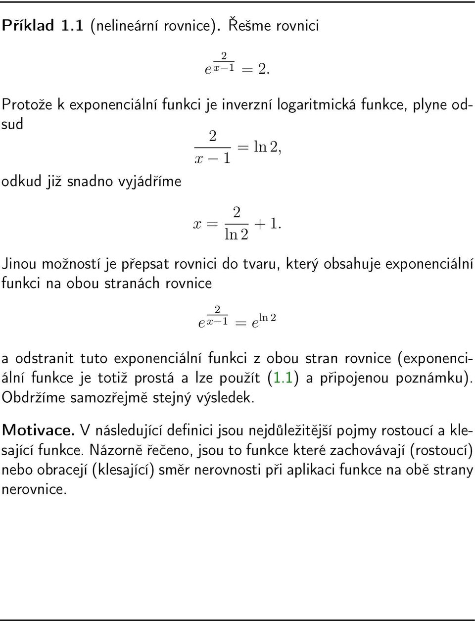 Jinou možností je přepsat rovnici do tvaru, který obsahuje exponenciální funkci na obou stranách rovnice e 2 x 1 = e ln 2 a odstranit tuto exponenciální funkci z obou stran rovnice