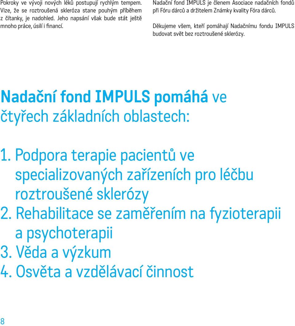 Nadační fond IMPULS je členem Asociace nadačních fondů při Fóru dárců a držitelem Známky kvality Fóra dárců.