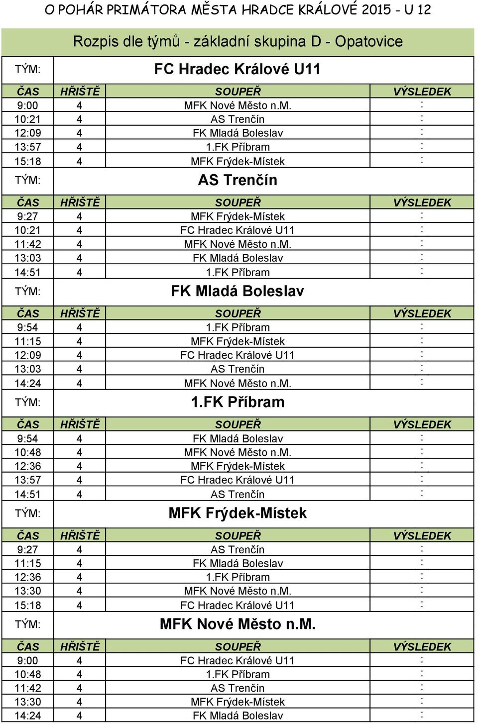 FK Příbram : FK Mladá Boleslav 9:54 4 1.FK Příbram : 11:15 4 MFK Frýdek-Místek : 12:09 4 FC Hradec Králové U11 : 13:03 4 AS Trenčín : 14:24 4 MFK Nové Město n.m. : 1.FK Příbram 9:54 4 FK Mladá Boleslav : 10:48 4 MFK Nové Město n.