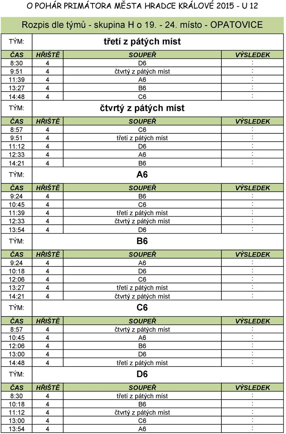 4 D6 : 12:33 4 A6 : 14:21 4 B6 : A6 9:24 4 B6 : 10:45 4 C6 : 11:39 4 třetí z pátých : 12:33 4 čtvrtý z pátých : 13:54 4 D6 : B6 9:24 4 A6 : 10:18 4 D6 : 12:06 4 C6