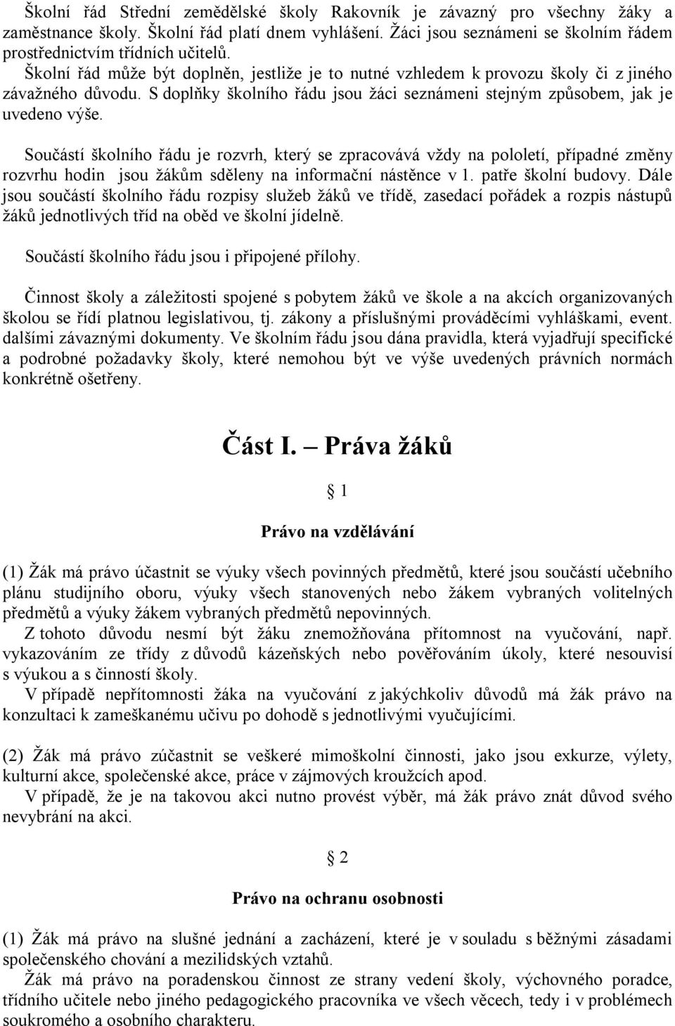 Součástí školního řádu je rozvrh, který se zpracovává vždy na pololetí, případné změny rozvrhu hodin jsou žákům sděleny na informační nástěnce v 1. patře školní budovy.