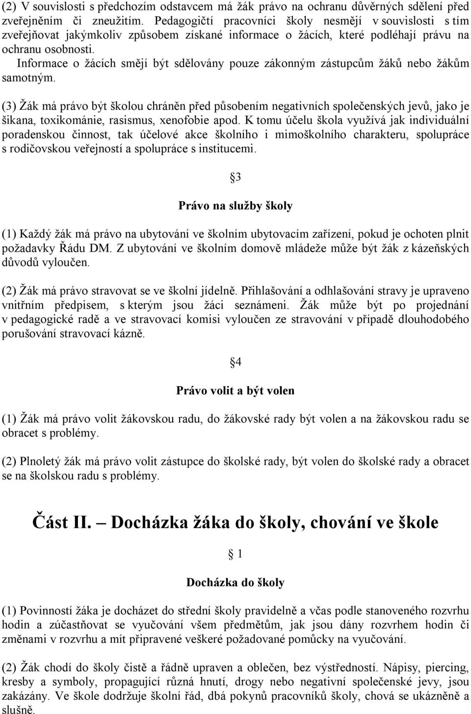 Informace o žácích smějí být sdělovány pouze zákonným zástupcům žáků nebo žákům samotným.