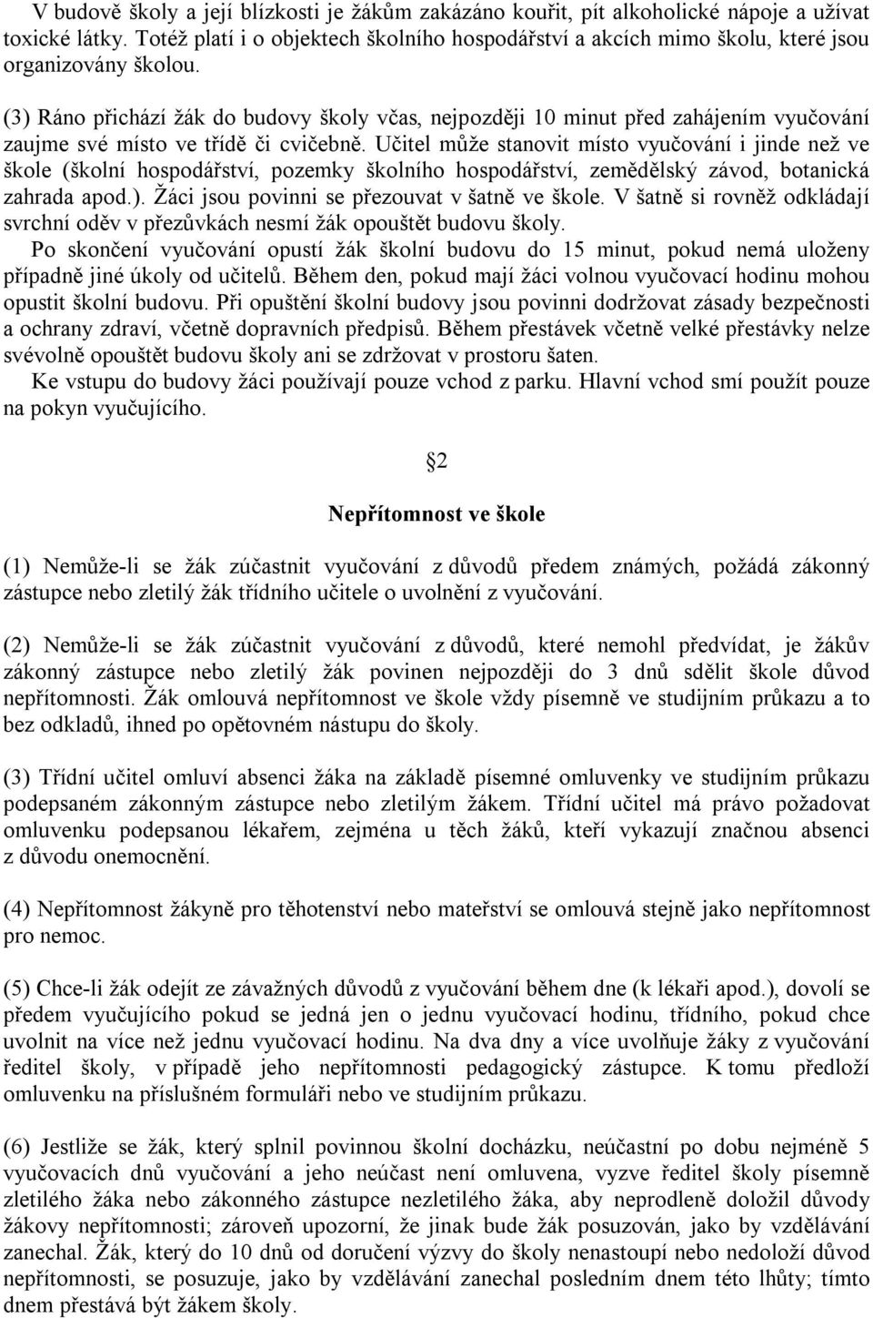 (3) Ráno přichází žák do budovy školy včas, nejpozději 10 minut před zahájením vyučování zaujme své místo ve třídě či cvičebně.