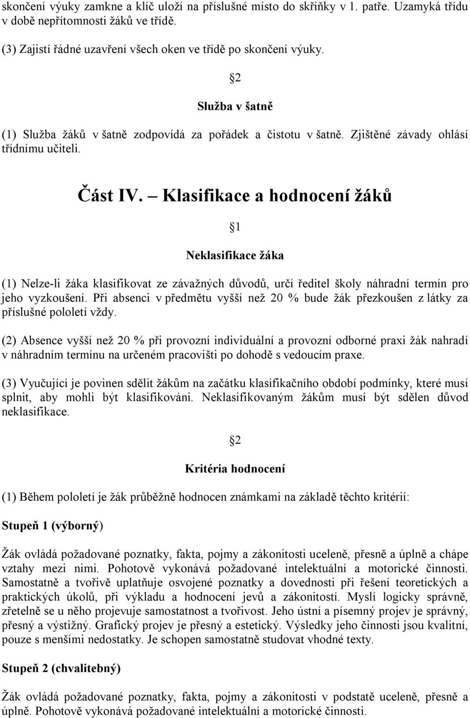 Klasifikace a hodnocení žáků 1 Neklasifikace žáka (1) Nelze-li žáka klasifikovat ze závažných důvodů, určí ředitel školy náhradní termín pro jeho vyzkoušení.