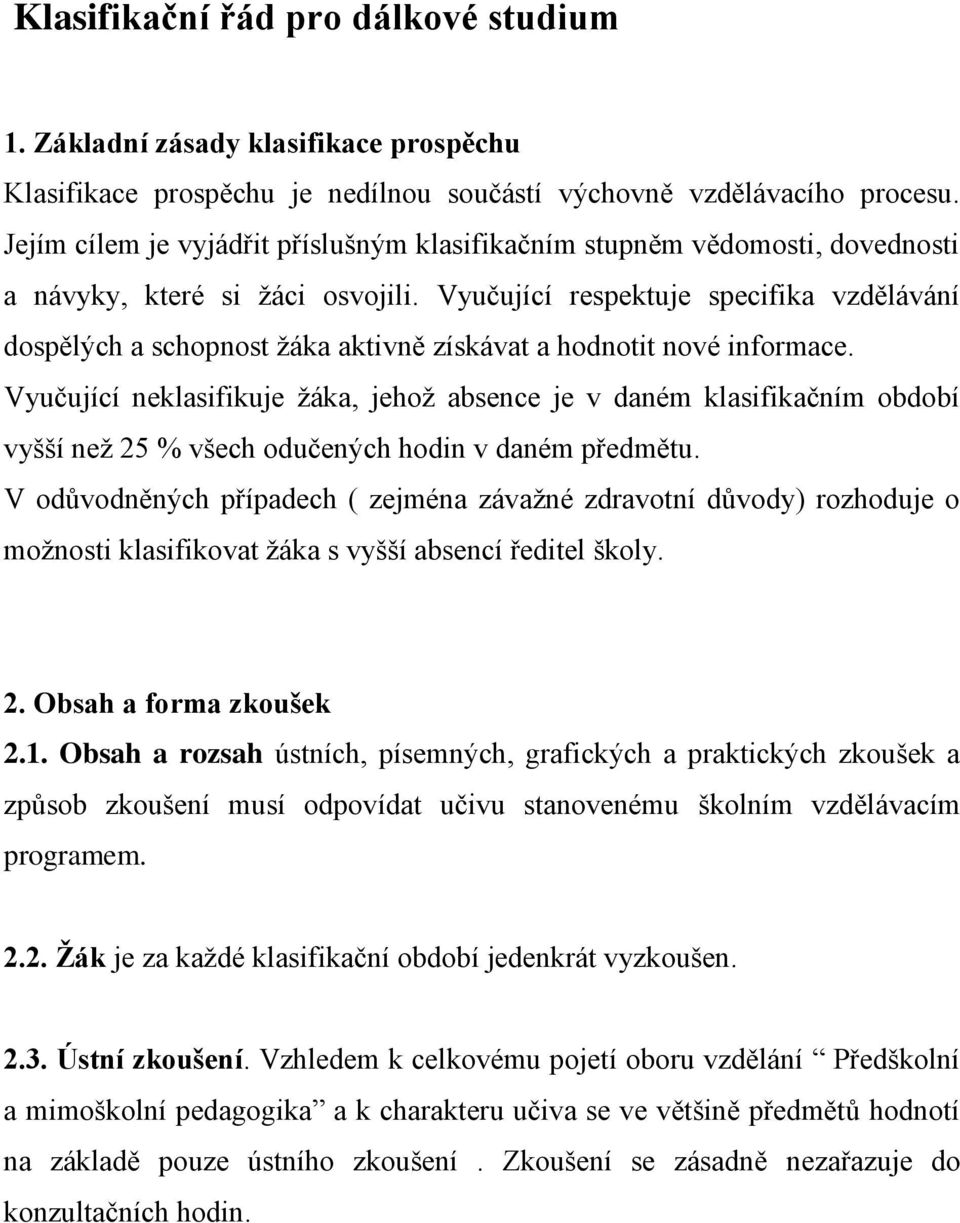 Vyučující respektuje specifika vzdělávání dospělých a schopnost žáka aktivně získávat a hodnotit nové informace.