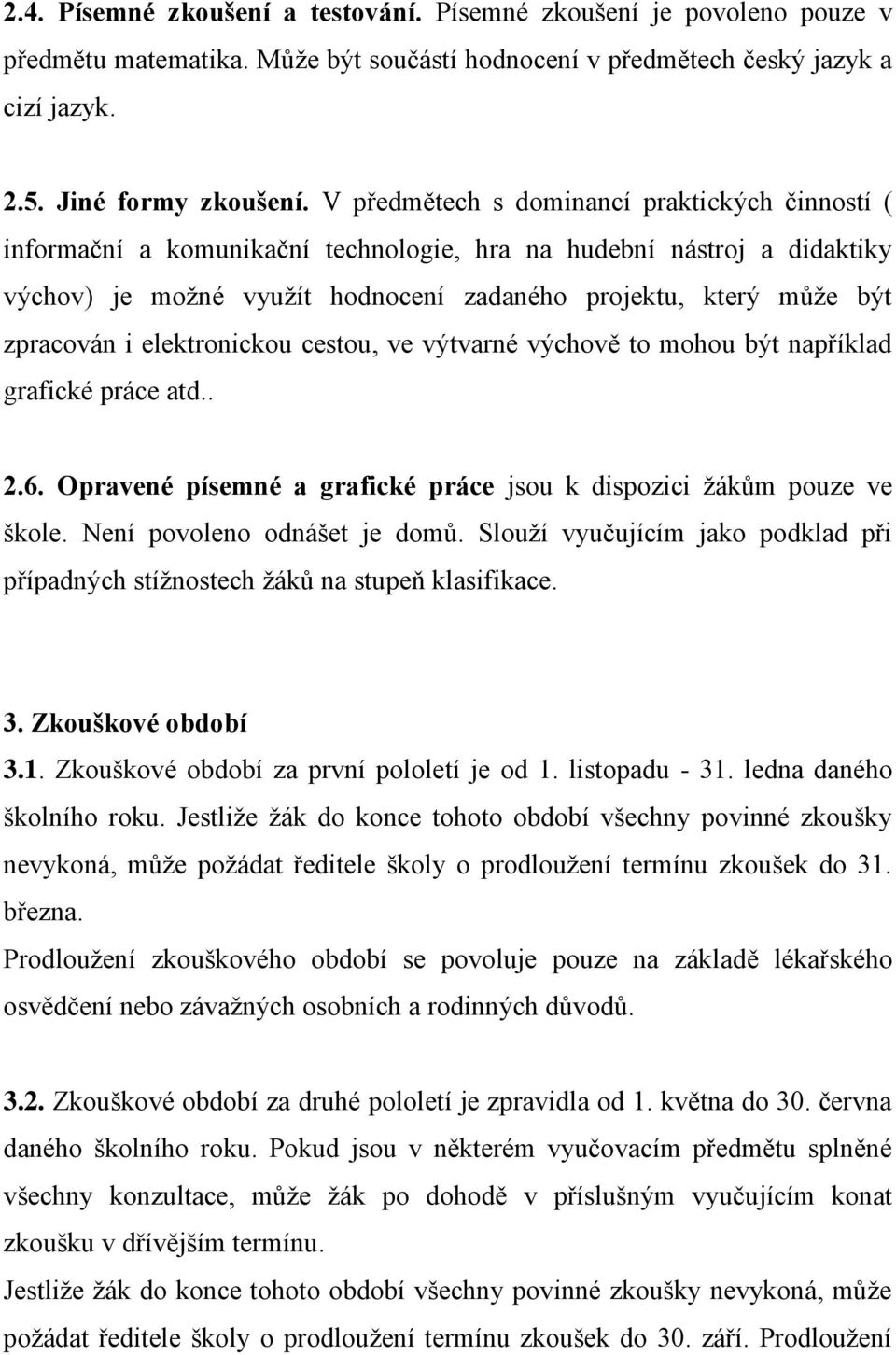 i elektronickou cestou, ve výtvarné výchově to mohou být například grafické práce atd.. 2.6. Opravené písemné a grafické práce jsou k dispozici žákům pouze ve škole. Není povoleno odnášet je domů.