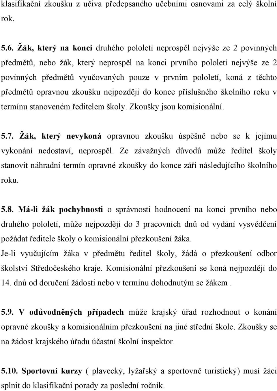 pololetí, koná z těchto předmětů opravnou zkoušku nejpozději do konce příslušného školního roku v termínu stanoveném ředitelem školy. Zkoušky jsou komisionální. 5.7.