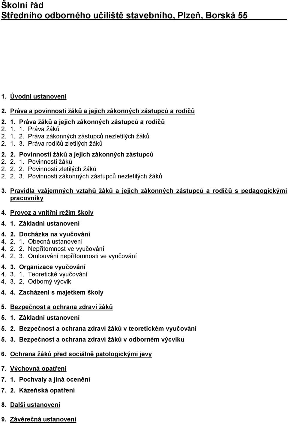 2. 3. Povinnosti zákonných zástupců nezletilých žáků 3. Pravidla vzájemných vztahů žáků a jejich zákonných zástupců a rodičů s pedagogickými pracovníky 4. Provoz a vnitřní režim školy 4. 1.