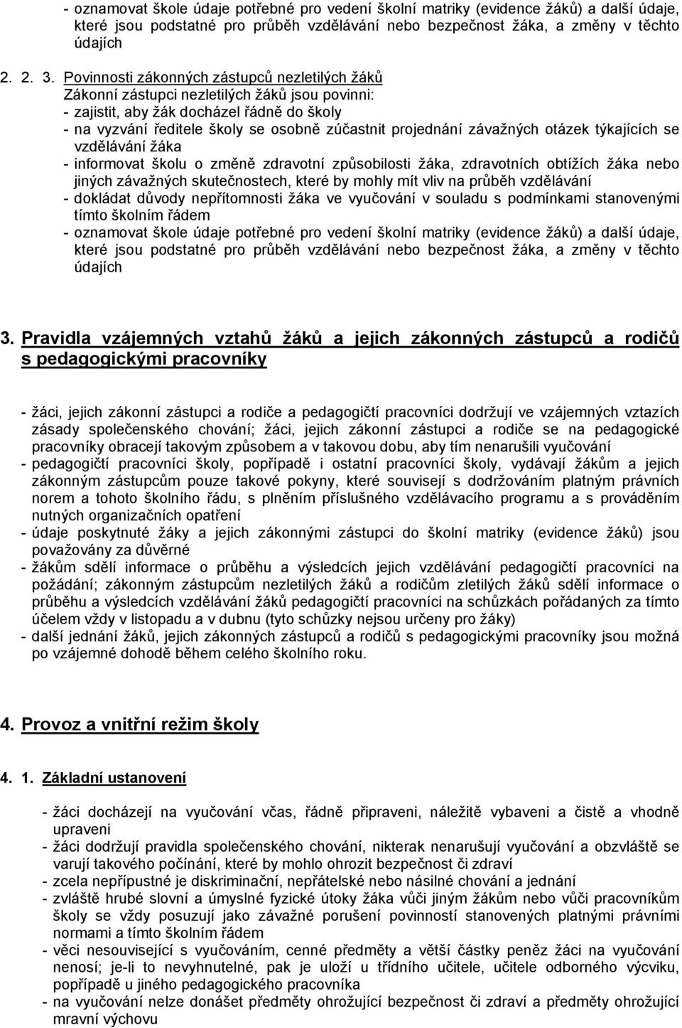 závažných otázek týkajících se vzdělávání žáka - informovat školu o změně zdravotní způsobilosti žáka, zdravotních obtížích žáka nebo jiných závažných skutečnostech, které by mohly mít vliv na průběh