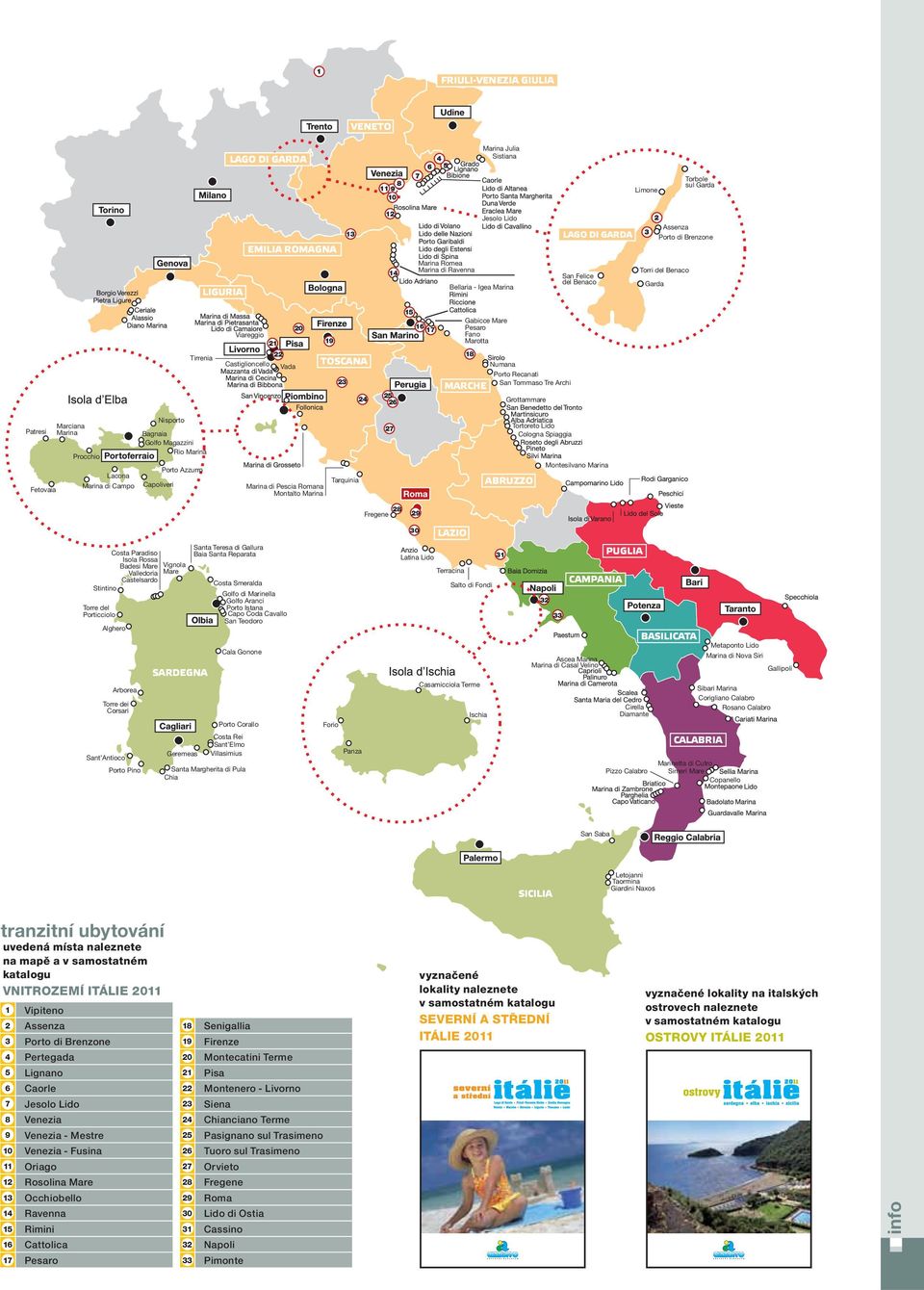 lokality na italských ostrovech naleznete v samostatném katalogu OSTROVY ITÁLIE 2011 4 Pertegada 20 Montecatini Terme 5 Lignano 21 Pisa 6 aorle 22 Montenero - Livorno 7 Jesolo Lido 23 Siena 8 Venezia